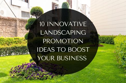 10 Innovative Landscaping Promotion Ideas to Boost Your Business